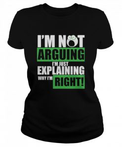 I’m Not Arguing I’m Just Explaining Why I’m Right  Classic Women's T-shirt