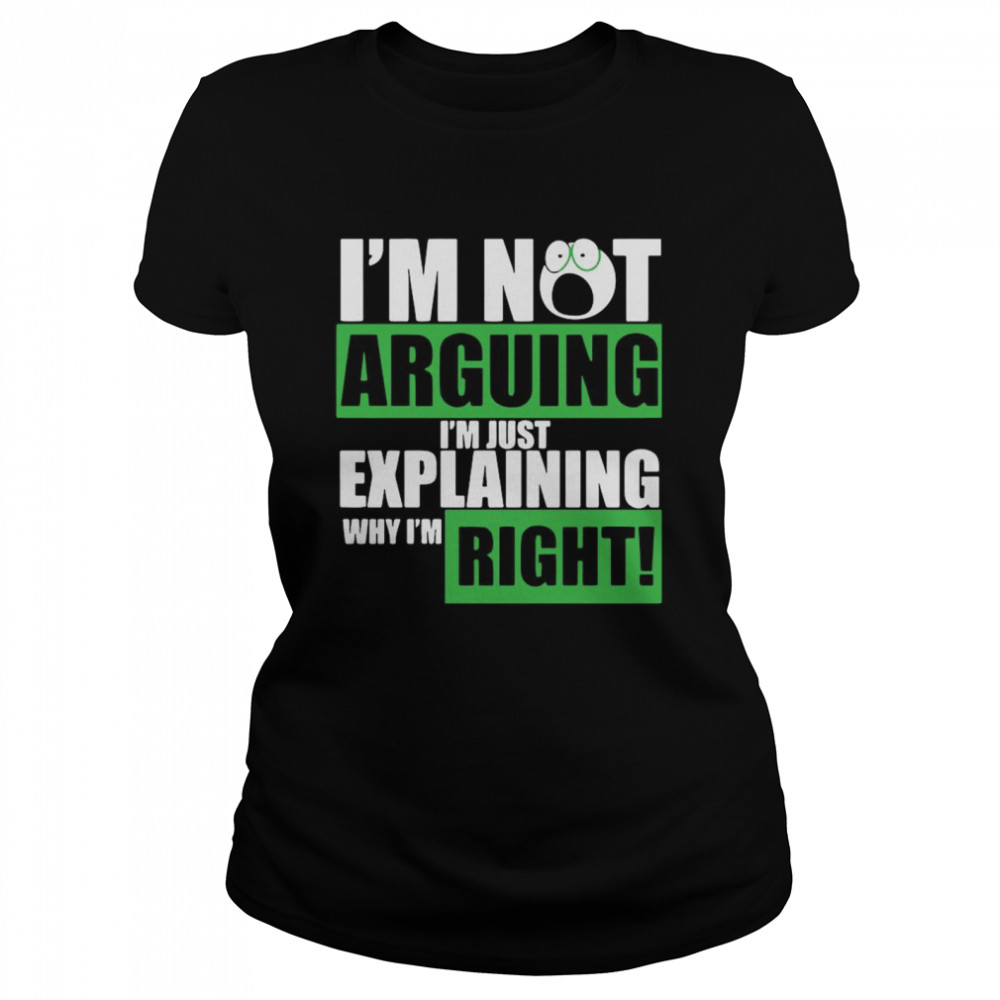 I’m Not Arguing I’m Just Explaining Why I’m Right Classic Women's T-shirt