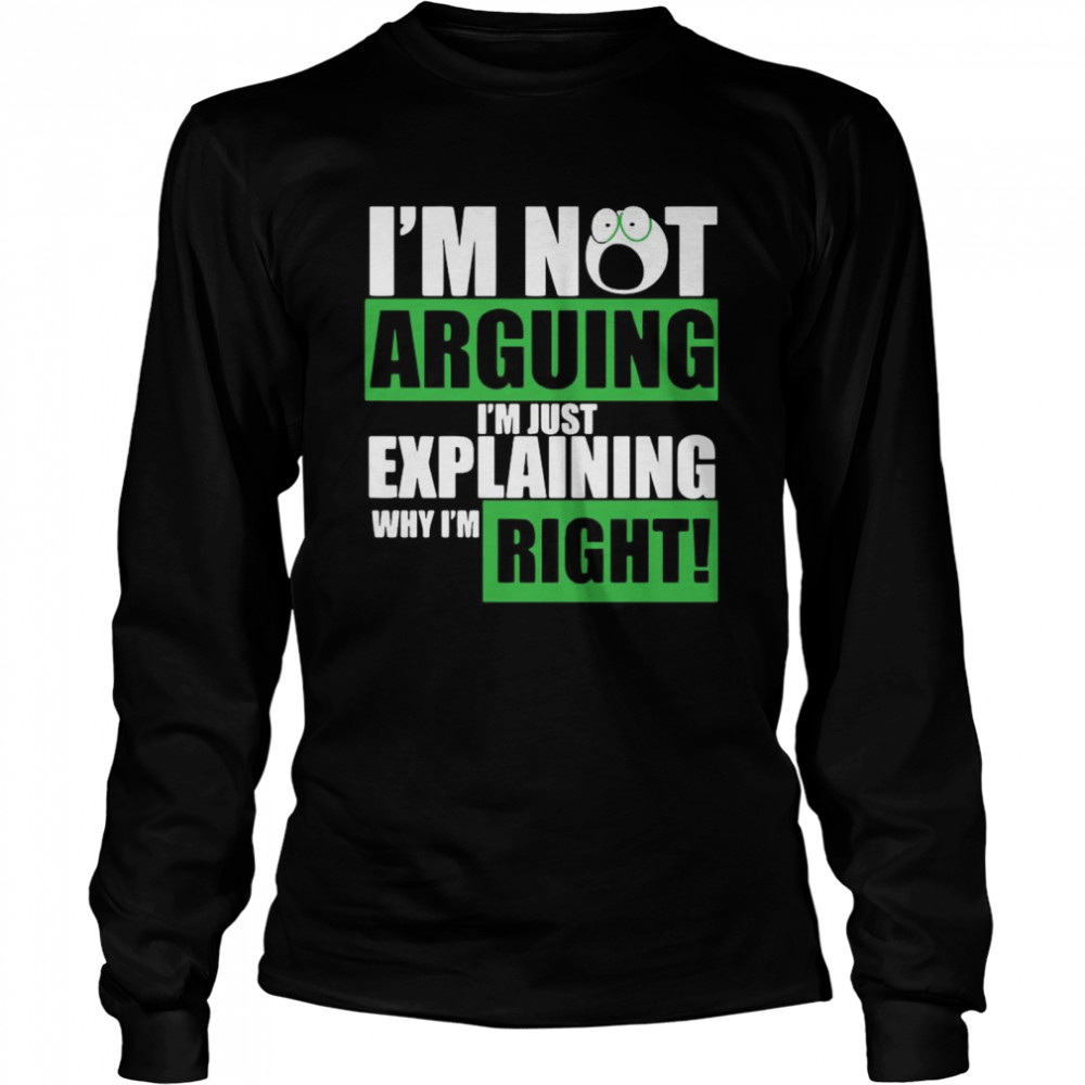 I’m Not Arguing I’m Just Explaining Why I’m Right Long Sleeved T-shirt