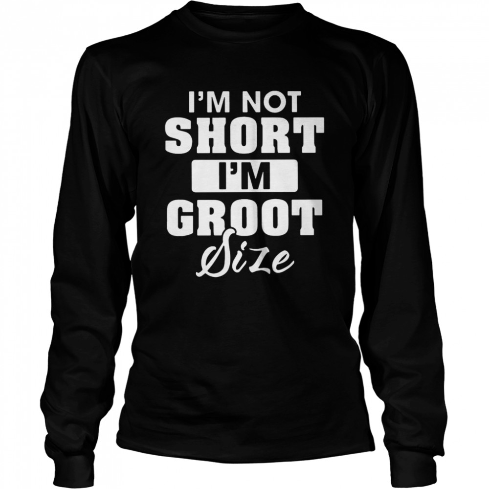 I’m Not Short I’m Groot Size Long Sleeved T-shirt