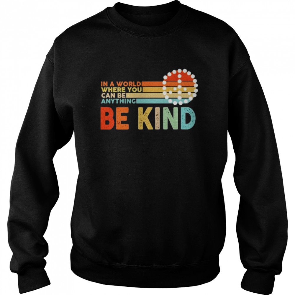 In a world where you can be anything be kind Unisex Sweatshirt