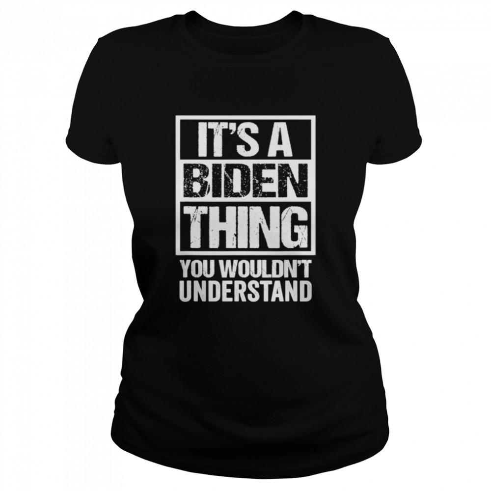 Its A Biden Thing You Wouldnt Understand Election Classic Women's T-shirt