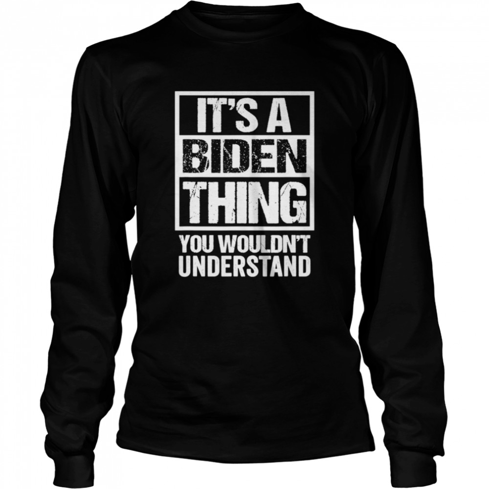 Its A Biden Thing You Wouldnt Understand Election Long Sleeved T-shirt