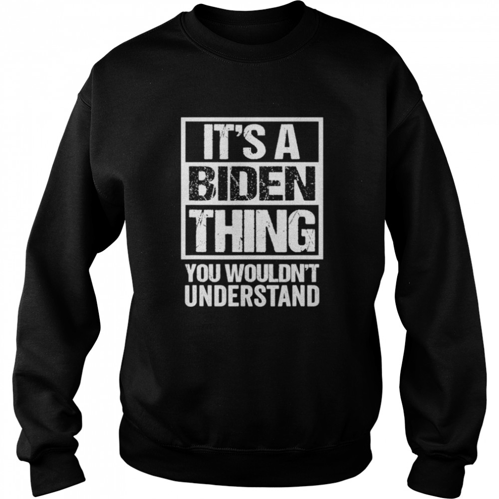 Its A Biden Thing You Wouldnt Understand Election Unisex Sweatshirt