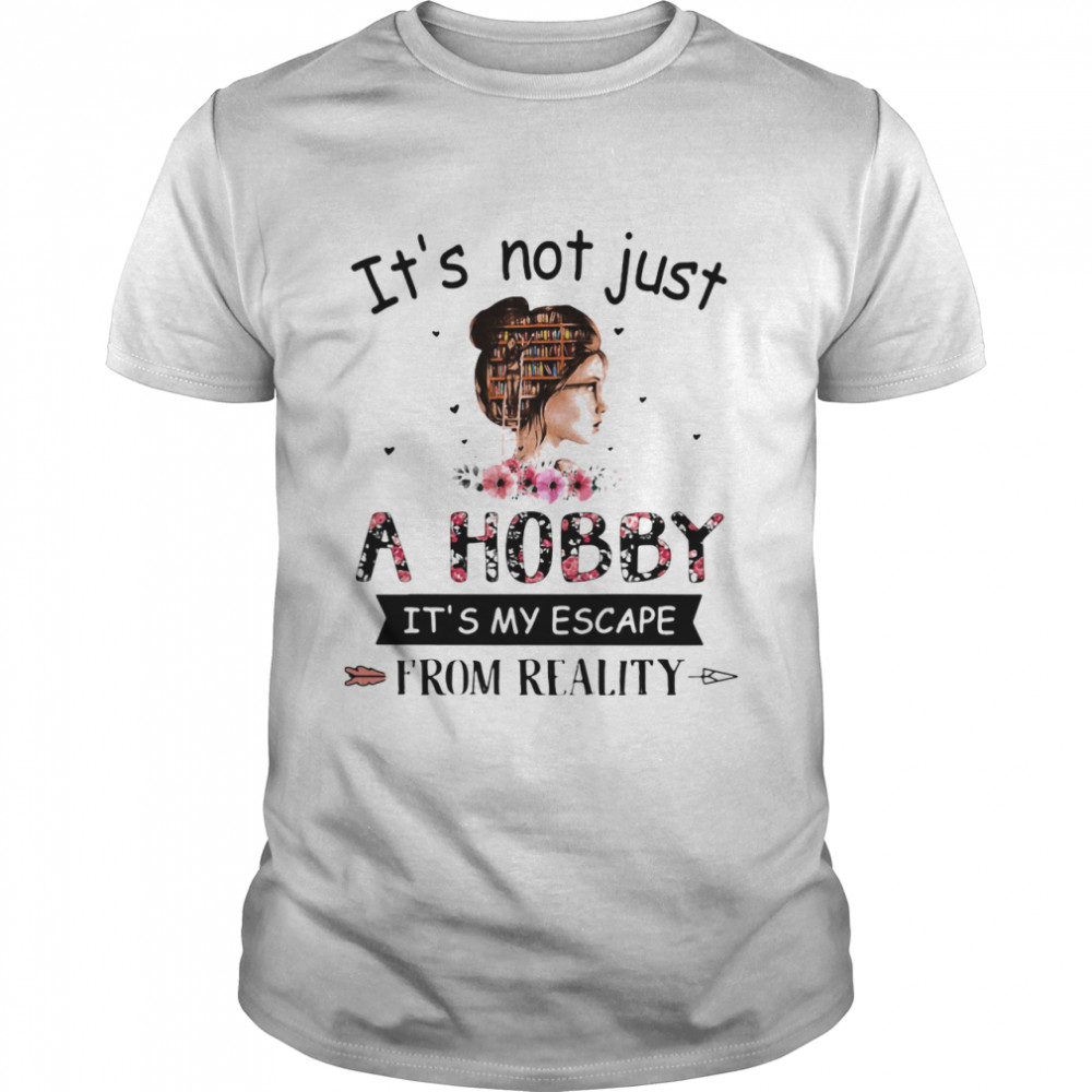 It's Not Just A Hobby It's My Escape From Reality The Book Life Chose Me shirt