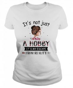 It's Not Just A Hobby It's My Escape From Reality The Book Life Chose Me  Classic Women's T-shirt