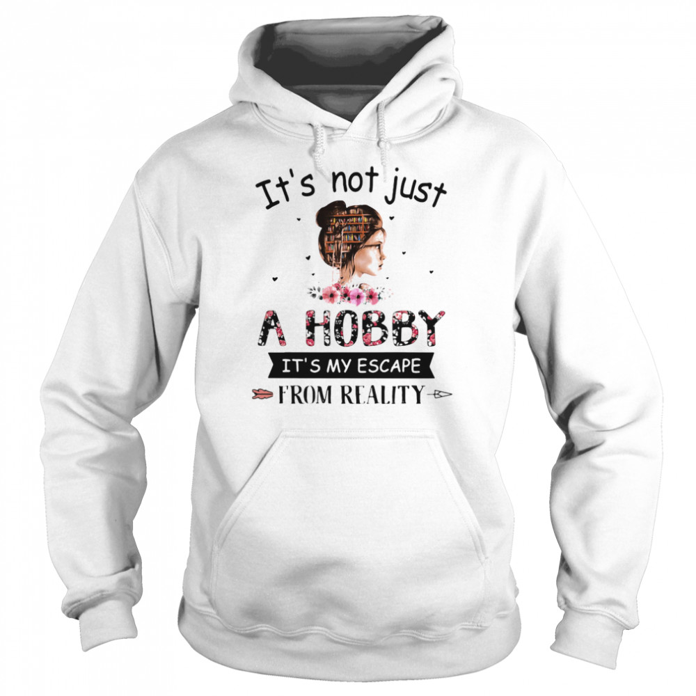 It's Not Just A Hobby It's My Escape From Reality The Book Life Chose Me  Unisex Hoodie