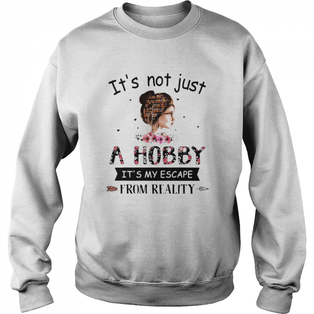 It's Not Just A Hobby It's My Escape From Reality The Book Life Chose Me  Unisex Sweatshirt