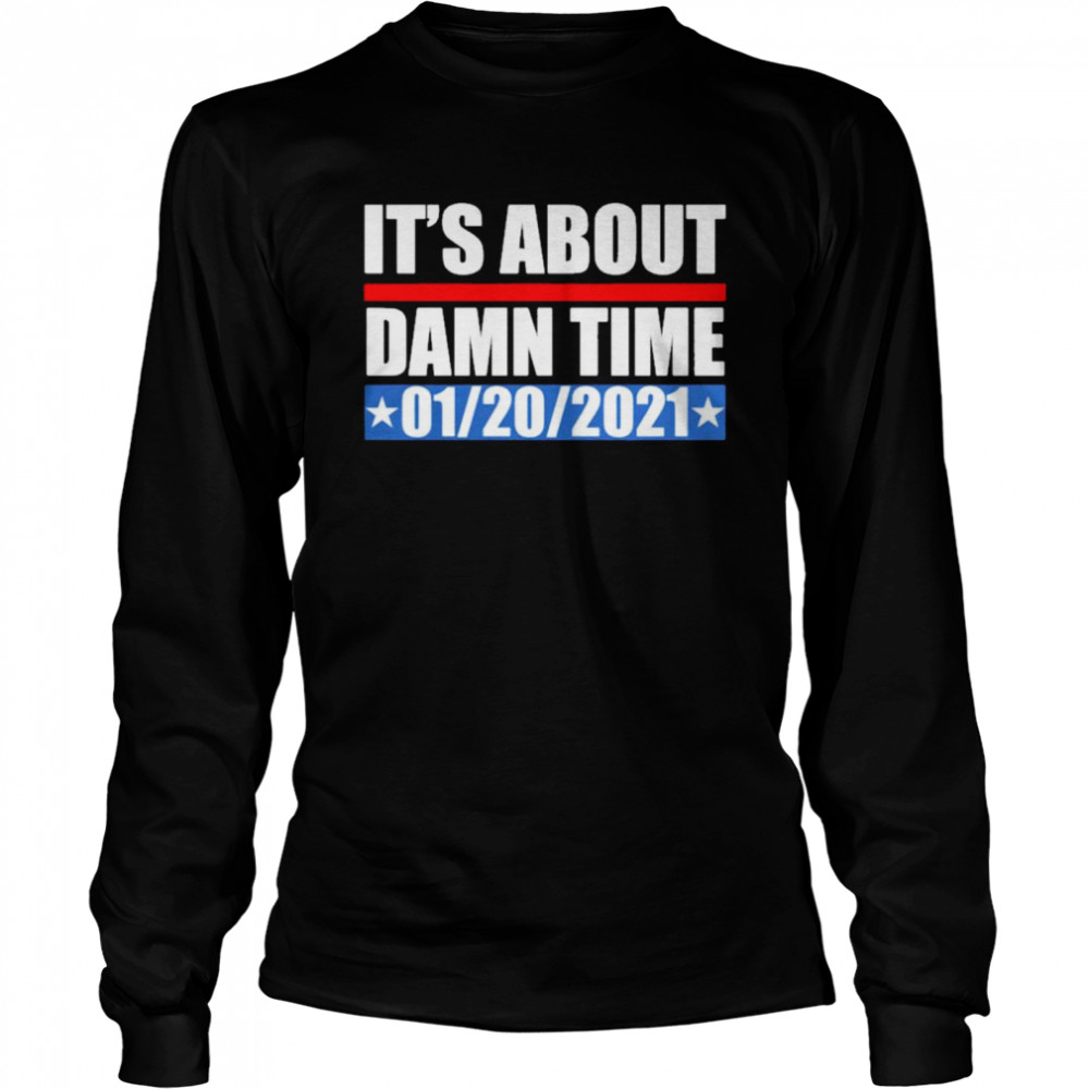 Its about damn time 01 20 2021 Long Sleeved T-shirt