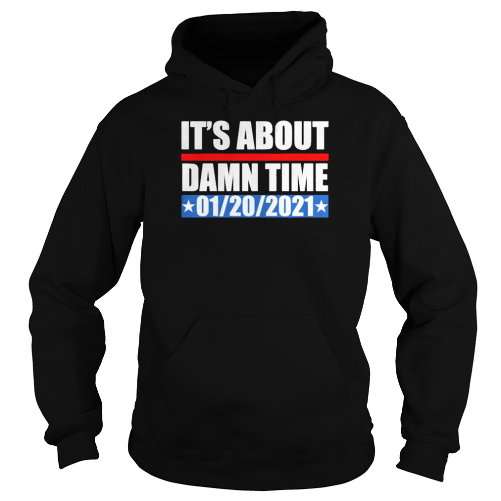 Its about damn time 01 20 2021 Unisex Hoodie