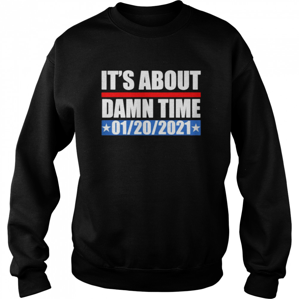 Its about damn time 01 20 2021 Unisex Sweatshirt