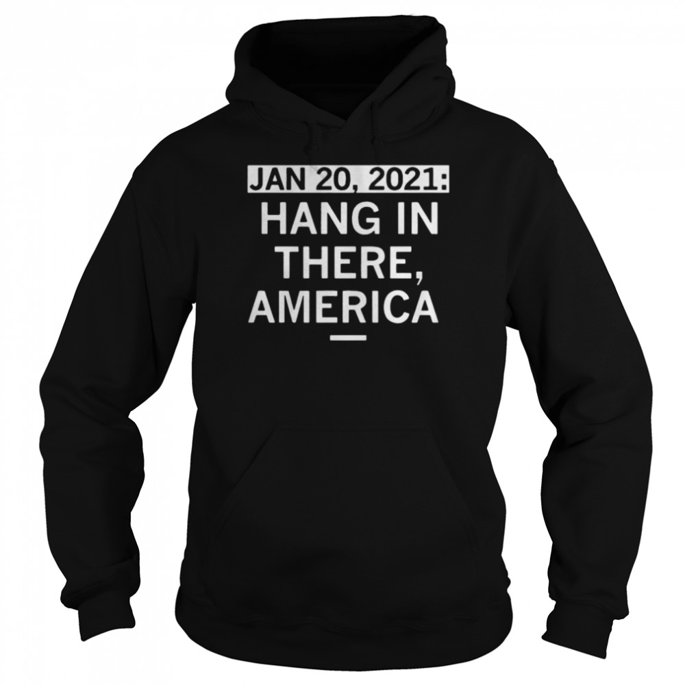 January 20 2021 Hang In There America Unisex Hoodie