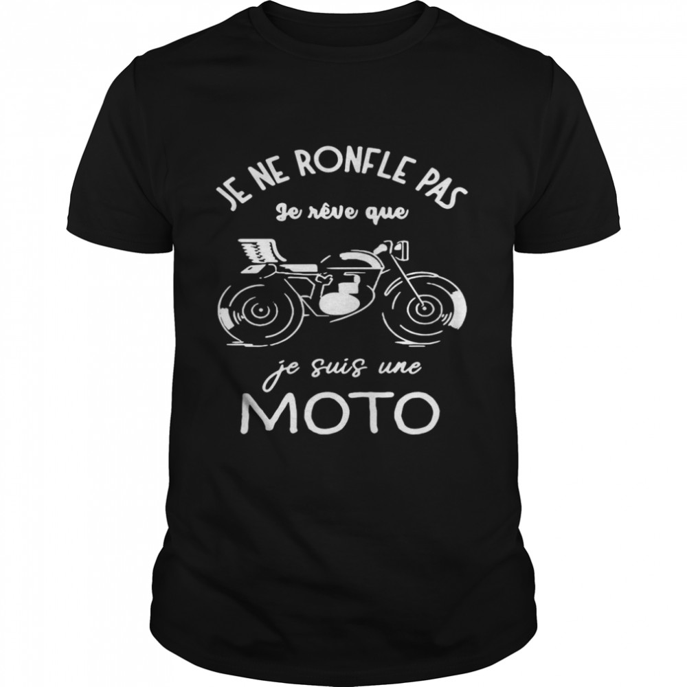 Je Ne Ronfle Pas Je Reve Que Je Suis Une Moto shirt