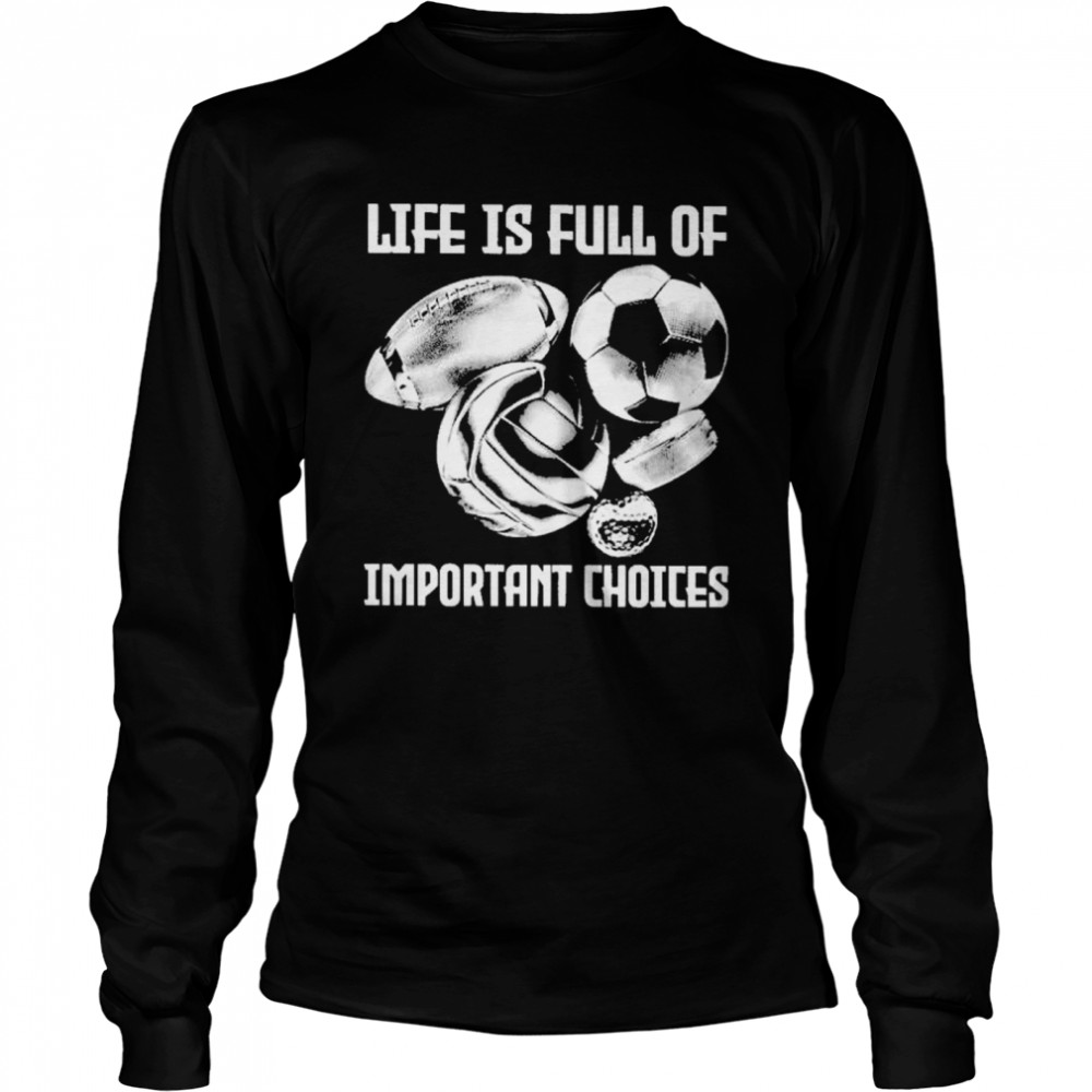 Life is full of important choices Long Sleeved T-shirt