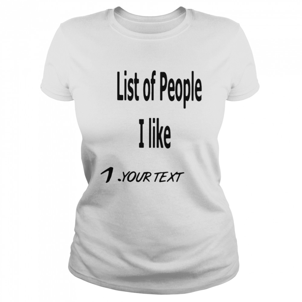 List Of People I Like 1 Your Text  Classic Women's T-shirt