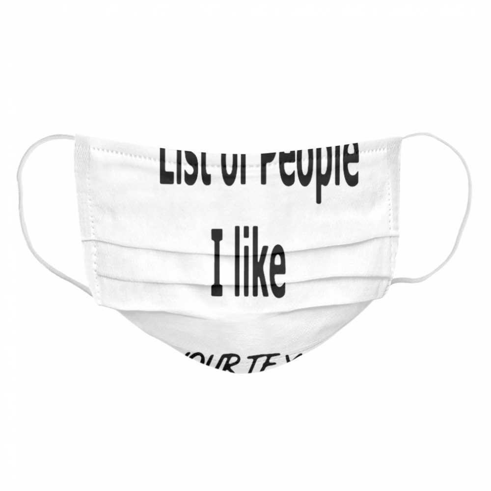 List Of People I Like 1 Your Text  Cloth Face Mask