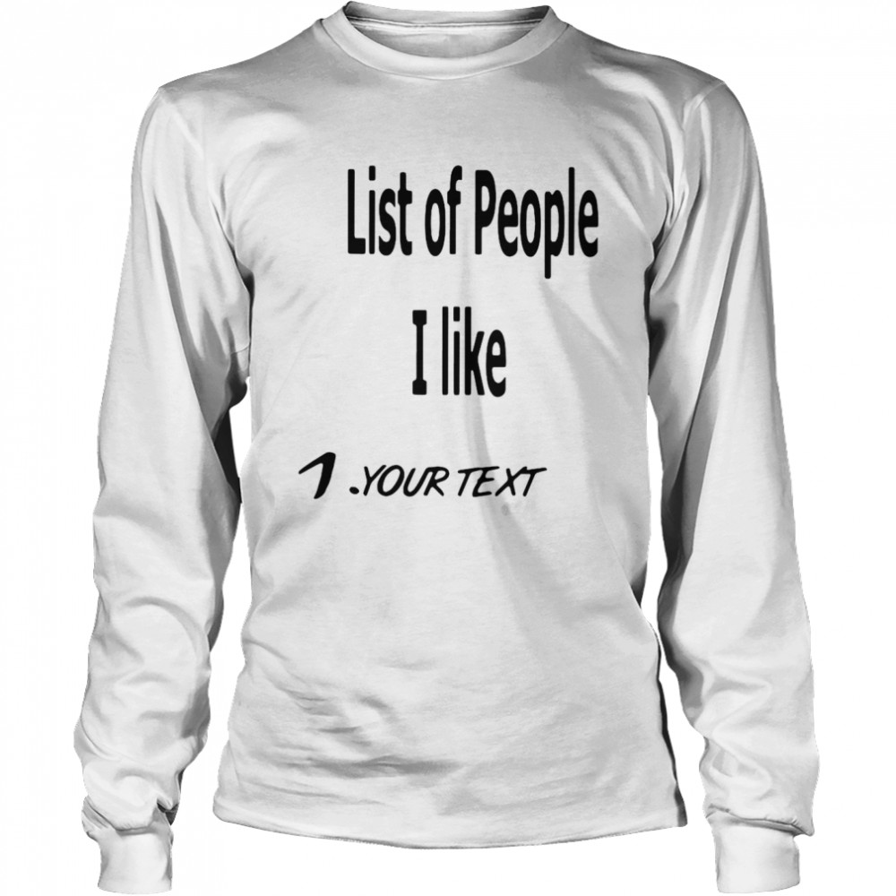 List Of People I Like 1 Your Text  Long Sleeved T-shirt