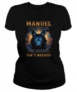 Manuel I am who I am your approval isn’t needed  Classic Women's T-shirt