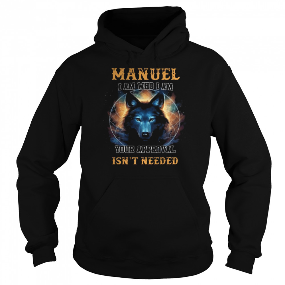 Manuel I am who I am your approval isn’t needed  Unisex Hoodie