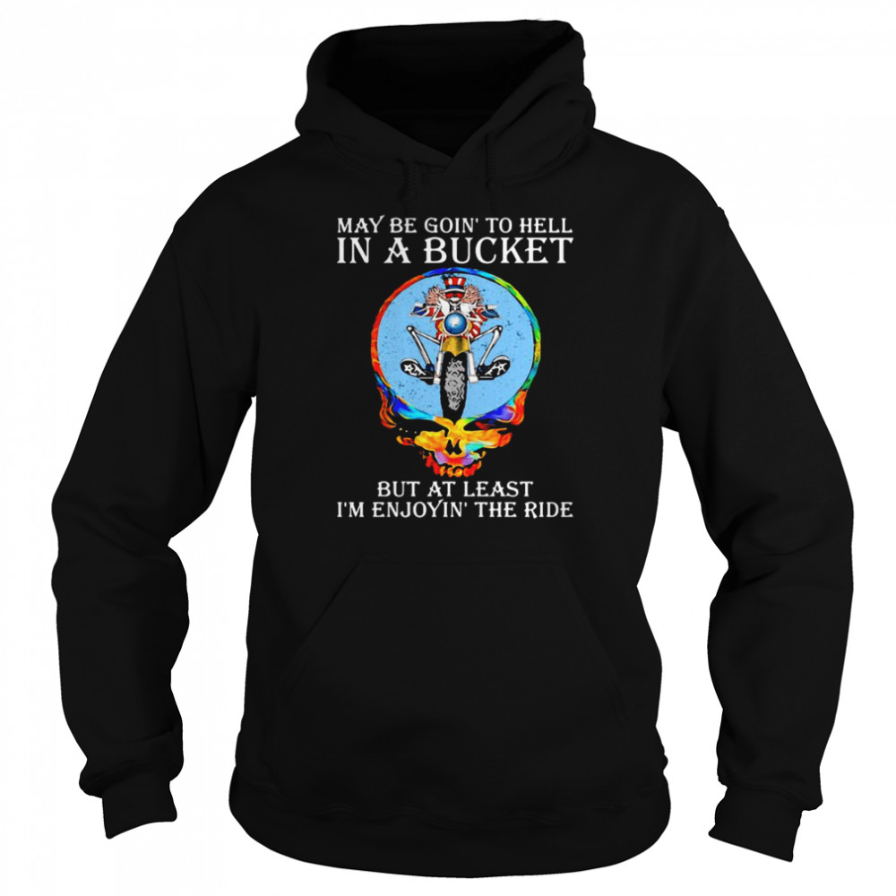 Maybe Goin’ To Hell In A Bucket But At Least I’m Enjoyin’ The Ride Skull  Unisex Hoodie