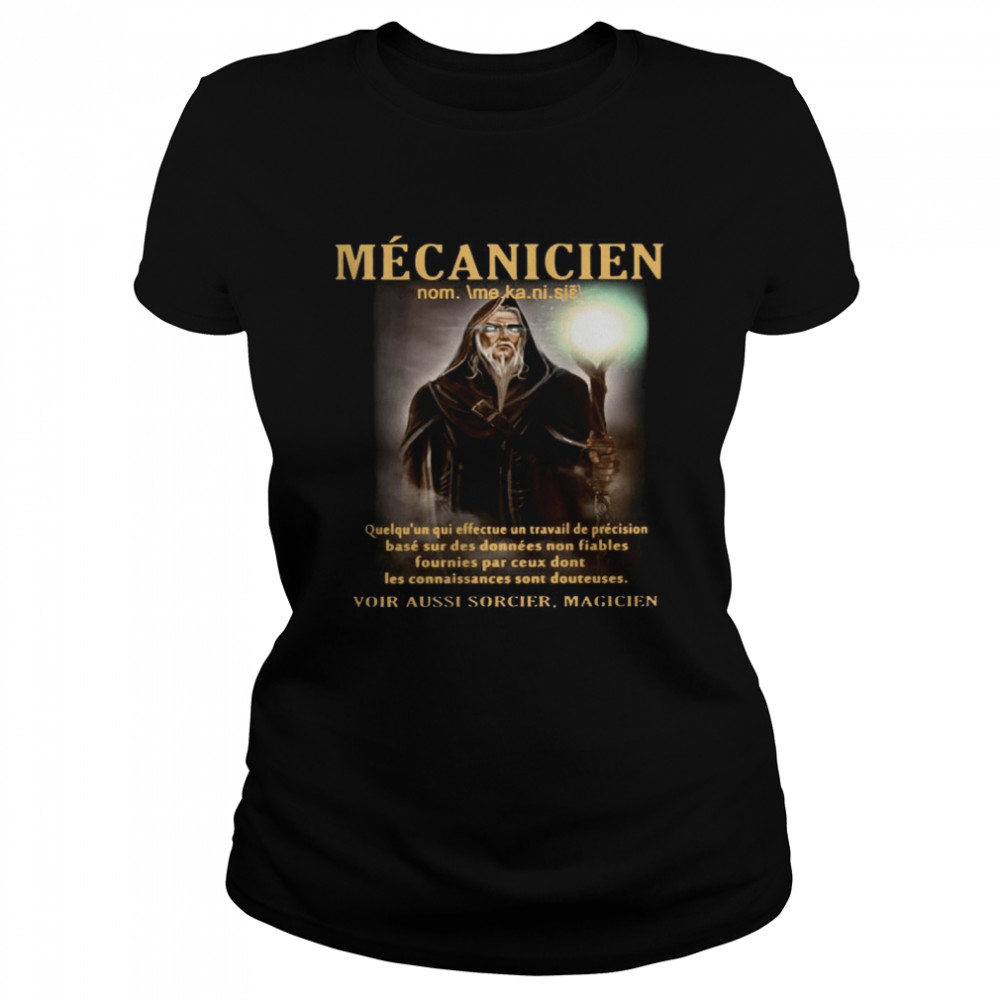 Mecanicien Quelqu’un Qui Effectue Un Travail De Precision Base Sur Des Donnees Non Fiables Fournies Par Ceux Dont Les Connaissances Sont Douteuses  Classic Women's T-shirt