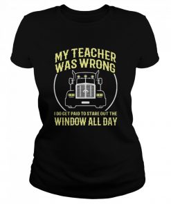 My Teacher Was Wrong I Do Get Paid To Stare Out The Window All Day  Classic Women's T-shirt