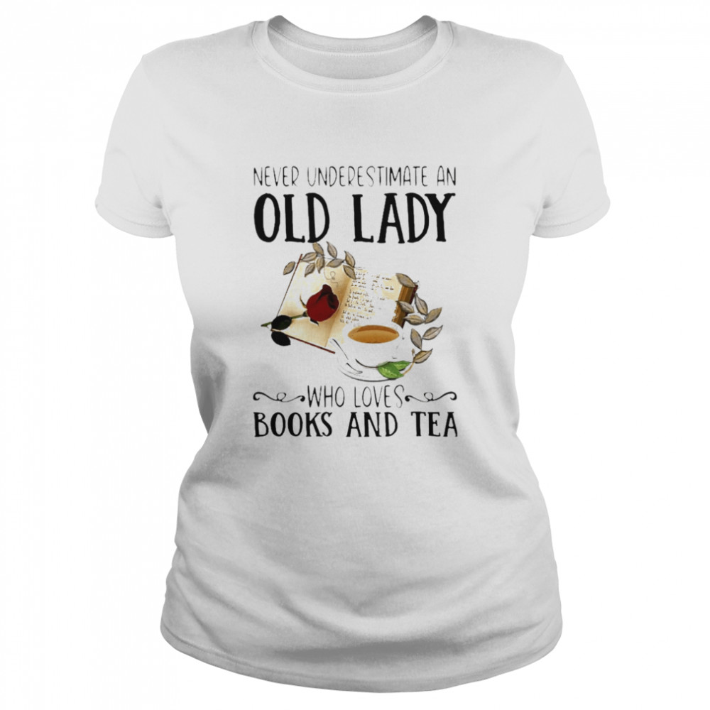 Never Underestimate An Old Lady Who Loves Books And Tea  Classic Women's T-shirt