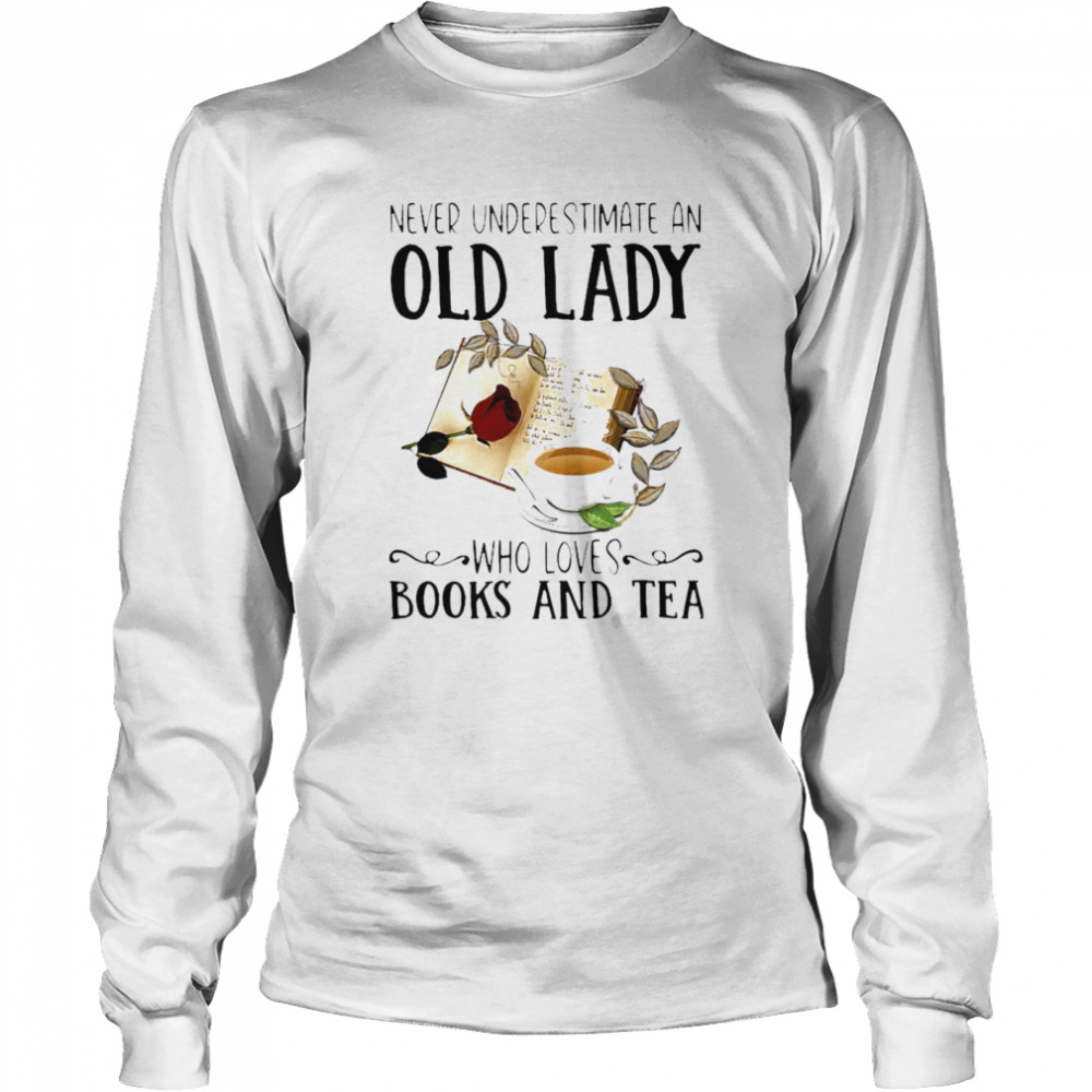 Never Underestimate An Old Lady Who Loves Books And Tea  Long Sleeved T-shirt