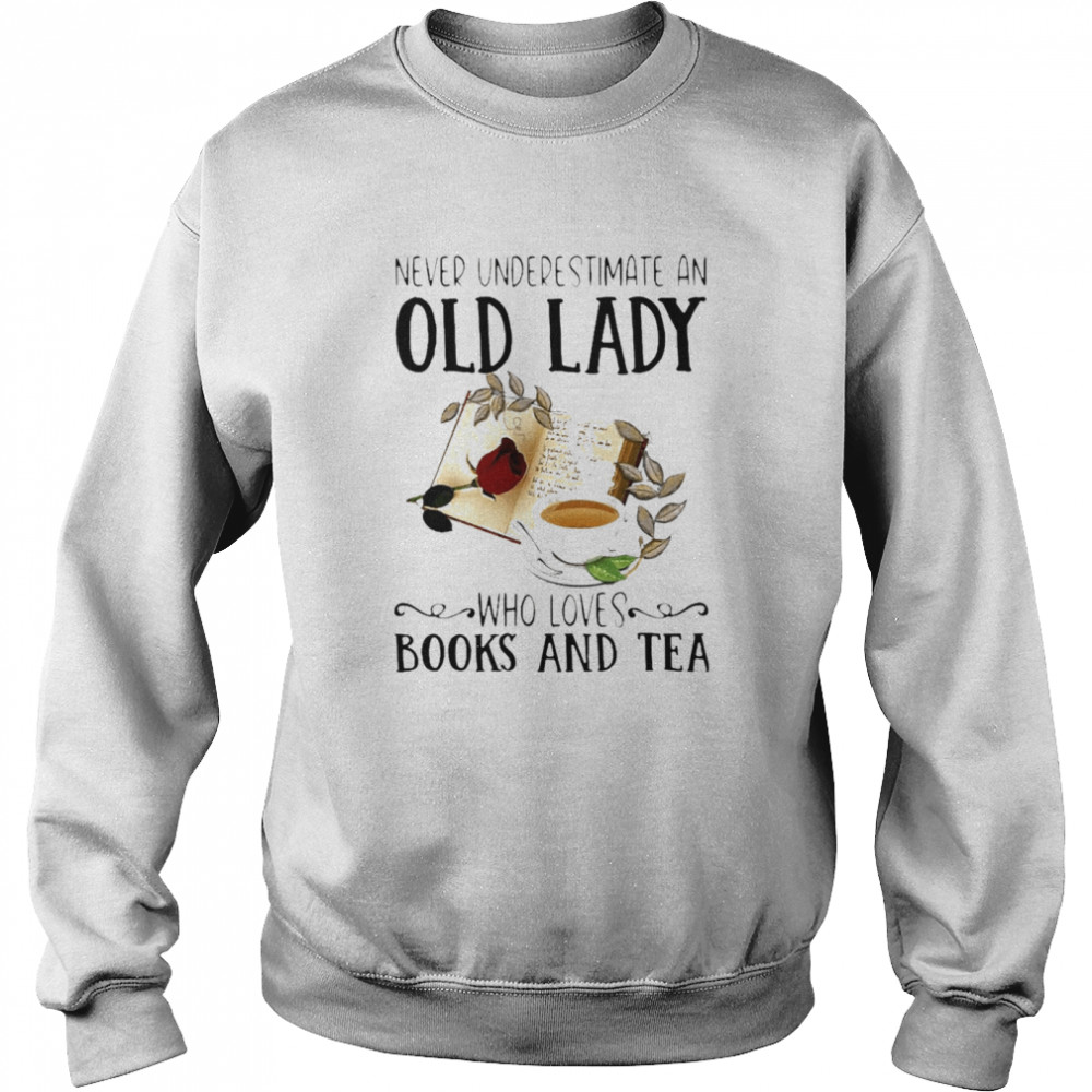 Never Underestimate An Old Lady Who Loves Books And Tea  Unisex Sweatshirt