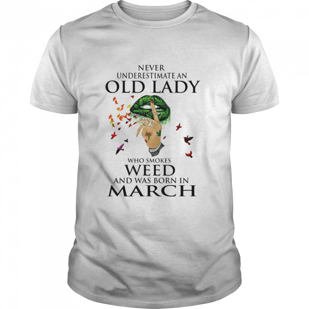 Never Underestimate An Old Lady Who Smokes Weed And Was Born In March Cannabis shirt