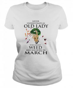 Never Underestimate An Old Lady Who Smokes Weed And Was Born In March Cannabis  Classic Women's T-shirt