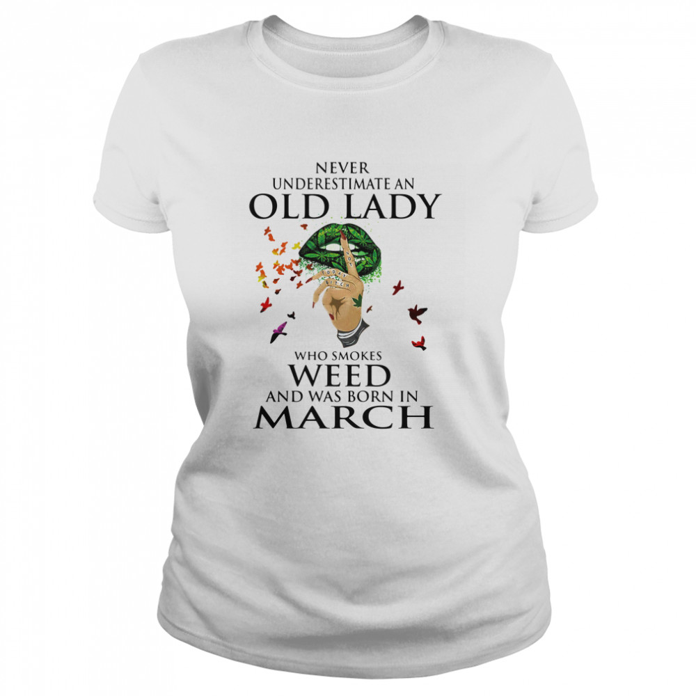 Never Underestimate An Old Lady Who Smokes Weed And Was Born In March Cannabis  Classic Women's T-shirt