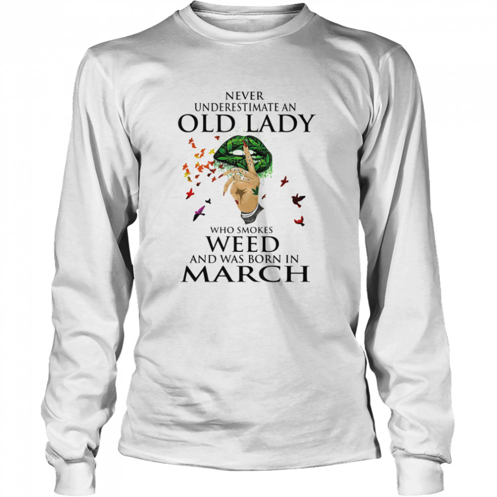 Never Underestimate An Old Lady Who Smokes Weed And Was Born In March Cannabis  Long Sleeved T-shirt