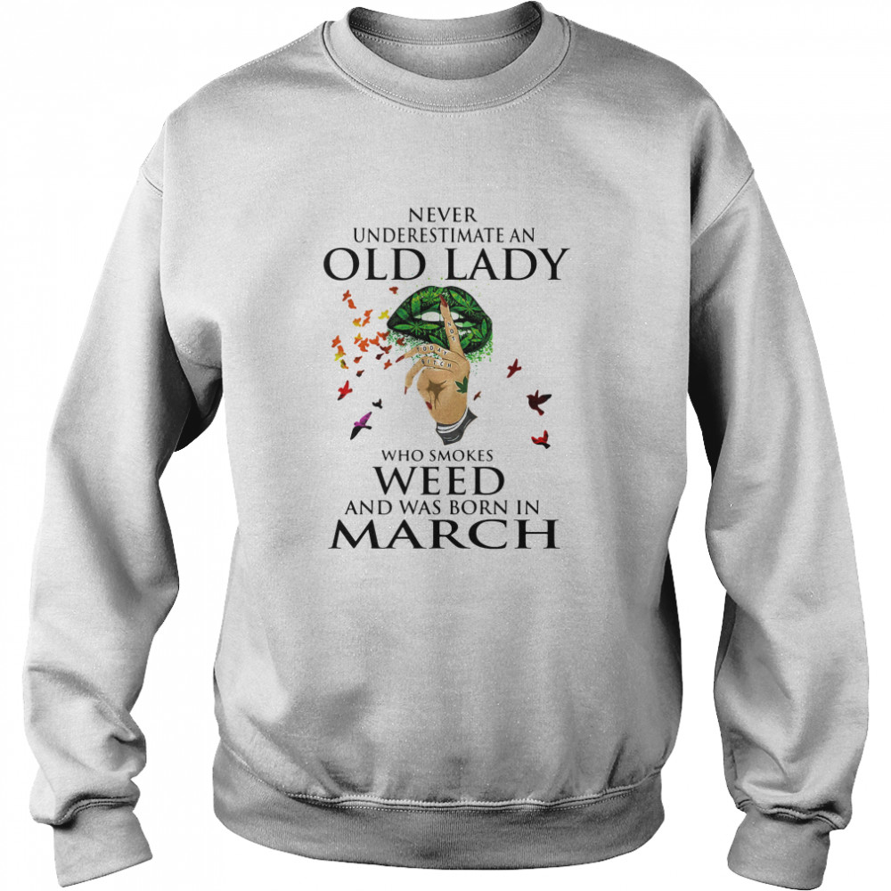 Never Underestimate An Old Lady Who Smokes Weed And Was Born In March Cannabis  Unisex Sweatshirt