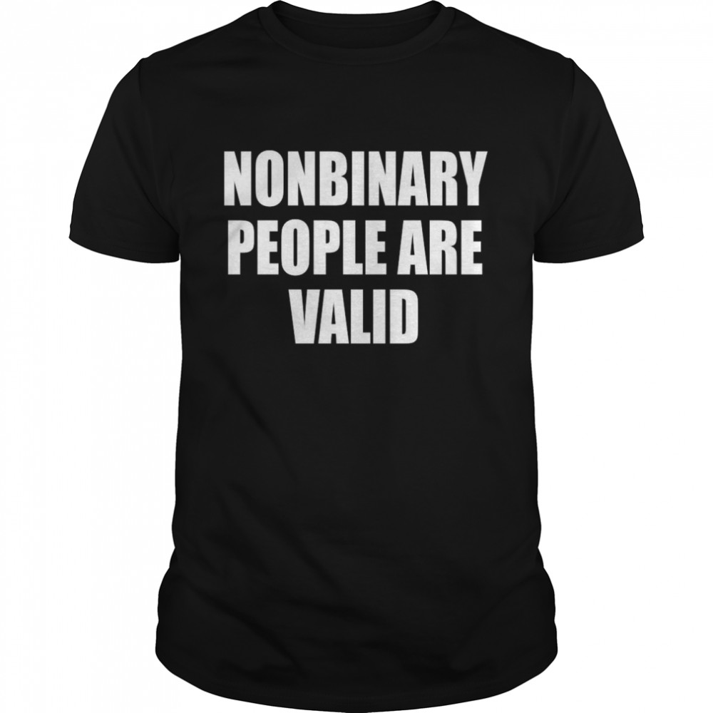 Nonbinary People Are Valid shirt