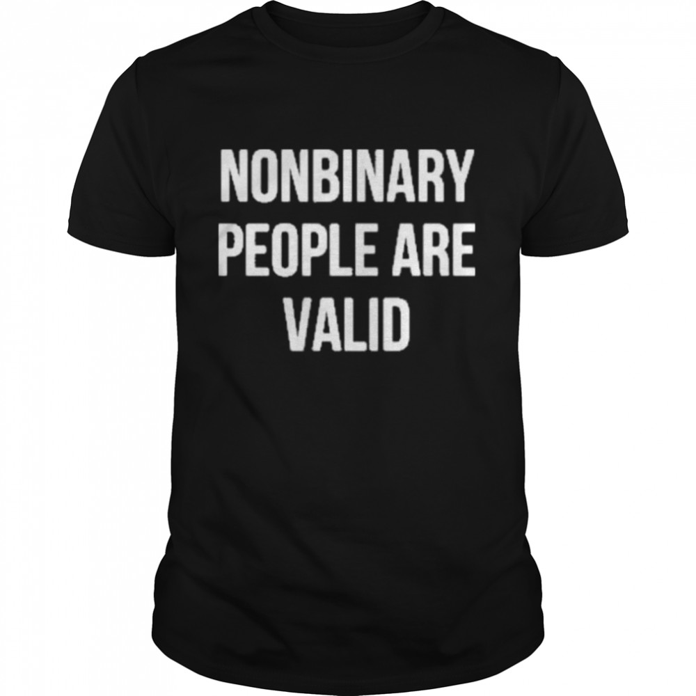 Nonbinary People Are Valid shirt