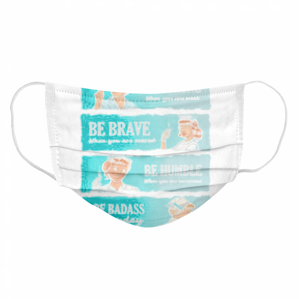 Nurse Women Be Strong When You Are Weak Be Brave Be Humble Be Badass Everyday  Cloth Face Mask