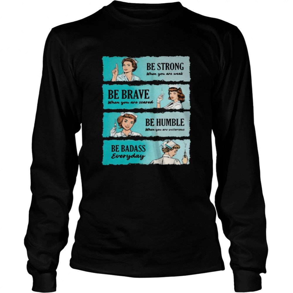 Nurse Women Be Strong When You Are Weak Be Brave Be Humble Be Badass Everyday  Long Sleeved T-shirt