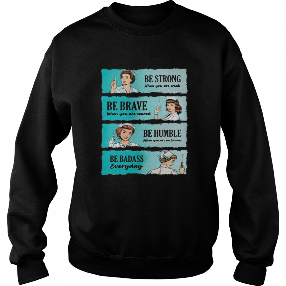 Nurse Women Be Strong When You Are Weak Be Brave Be Humble Be Badass Everyday  Unisex Sweatshirt