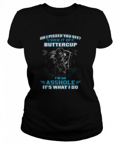 Oh I Pissed You Off Suck It Up Buttercup I'm An Asshole It's What I Do  Classic Women's T-shirt