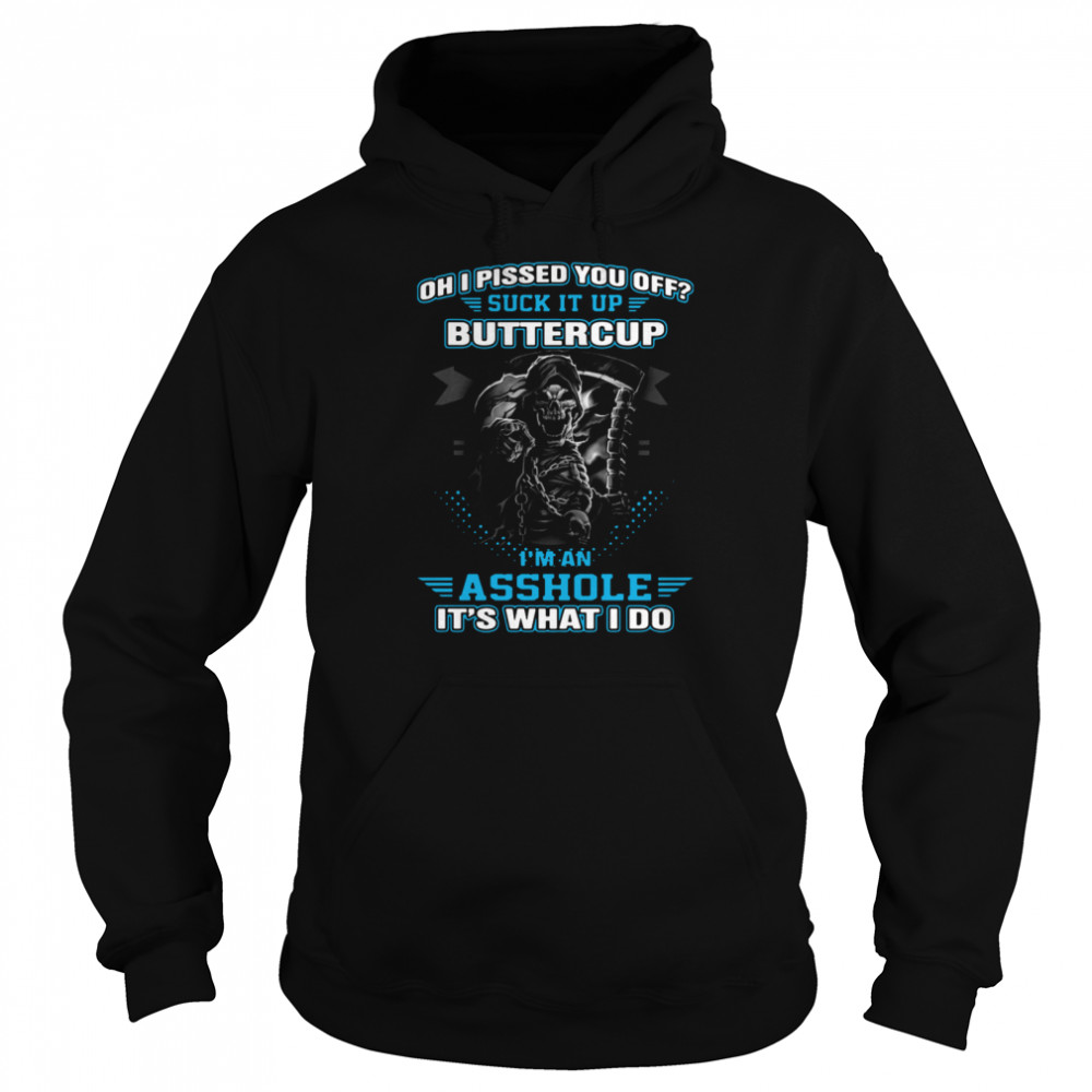 Oh I Pissed You Off Suck It Up Buttercup I'm An Asshole It's What I Do Unisex Hoodie