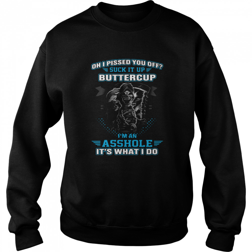 Oh I Pissed You Off Suck It Up Buttercup I'm An Asshole It's What I Do Unisex Sweatshirt