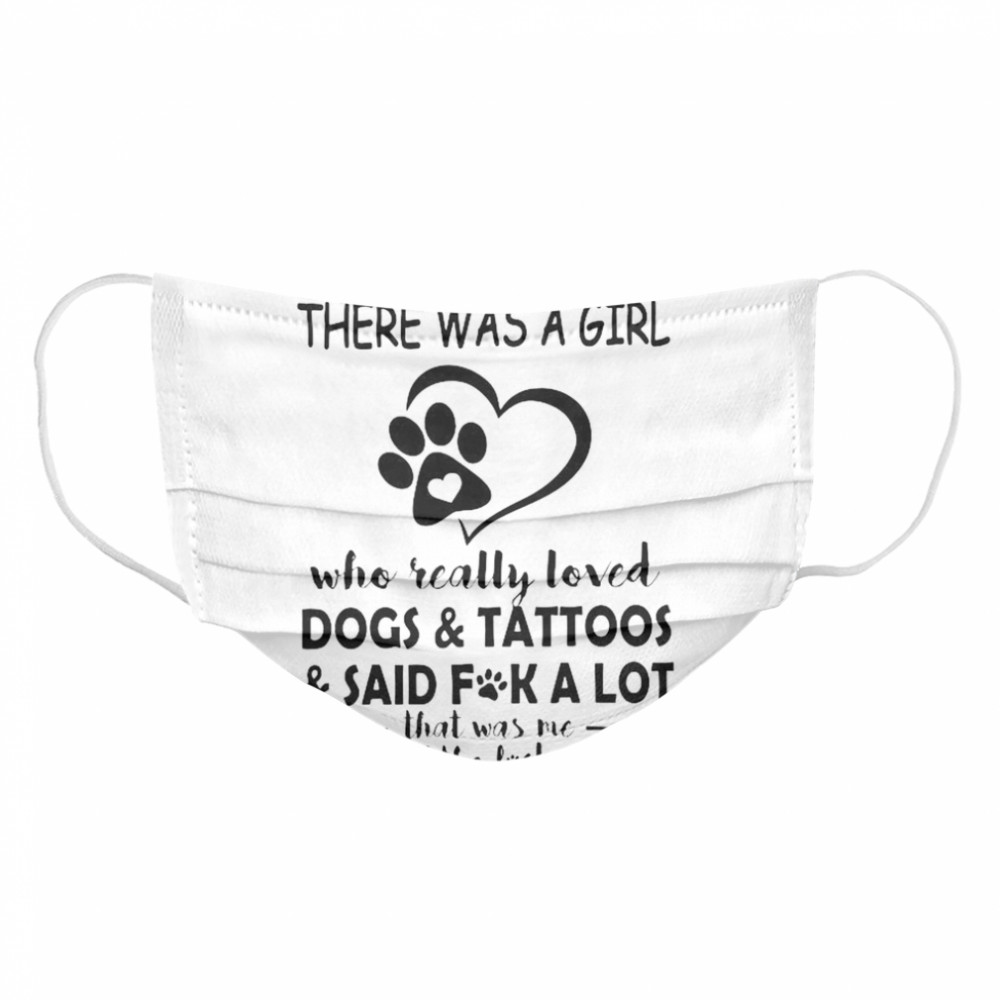 Once Upon A Time There Was A Girl Who Really Loved Dogs And Tattoos Cloth Face Mask