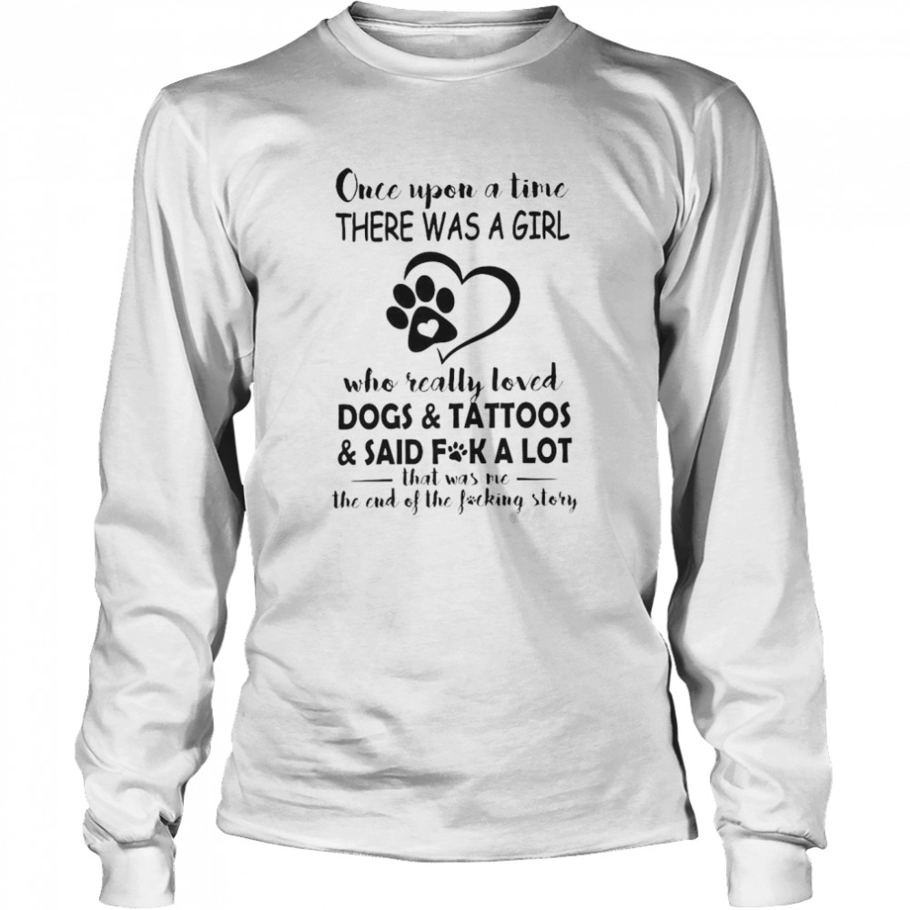 Once Upon A Time There Was A Girl Who Really Loved Dogs And Tattoos Long Sleeved T-shirt