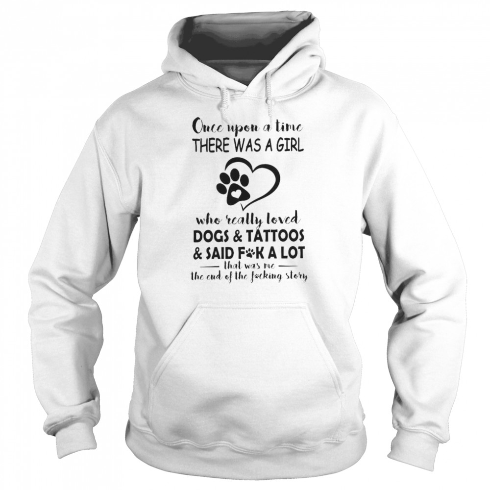 Once Upon A Time There Was A Girl Who Really Loved Dogs And Tattoos Unisex Hoodie