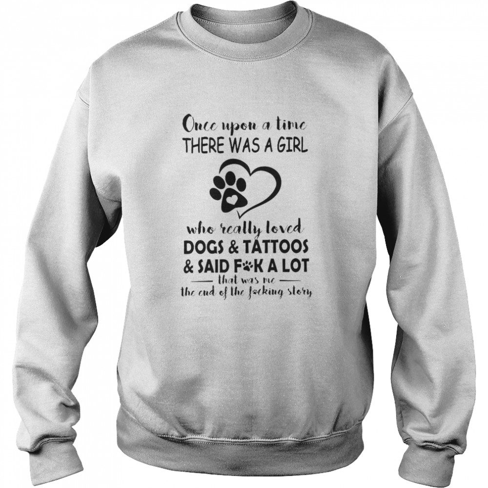 Once Upon A Time There Was A Girl Who Really Loved Dogs And Tattoos Unisex Sweatshirt