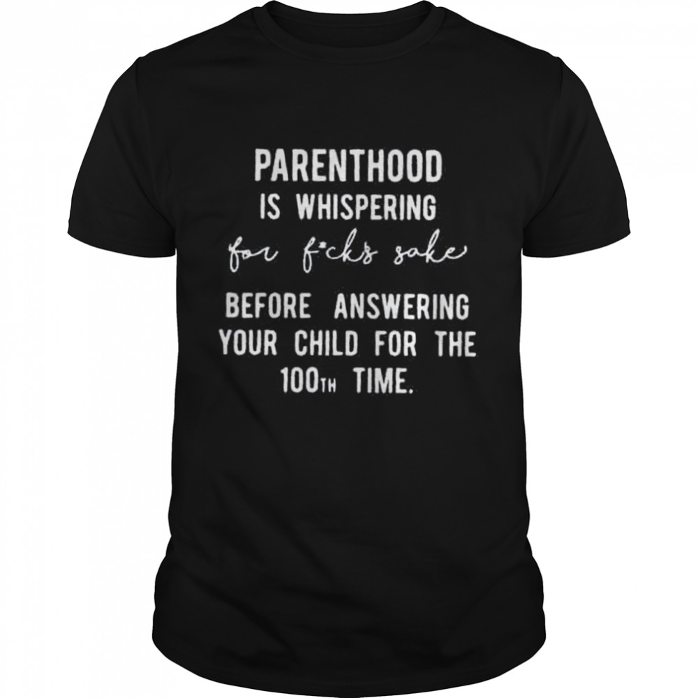 Parenthood Is Whispered For Fucks Sake shirt