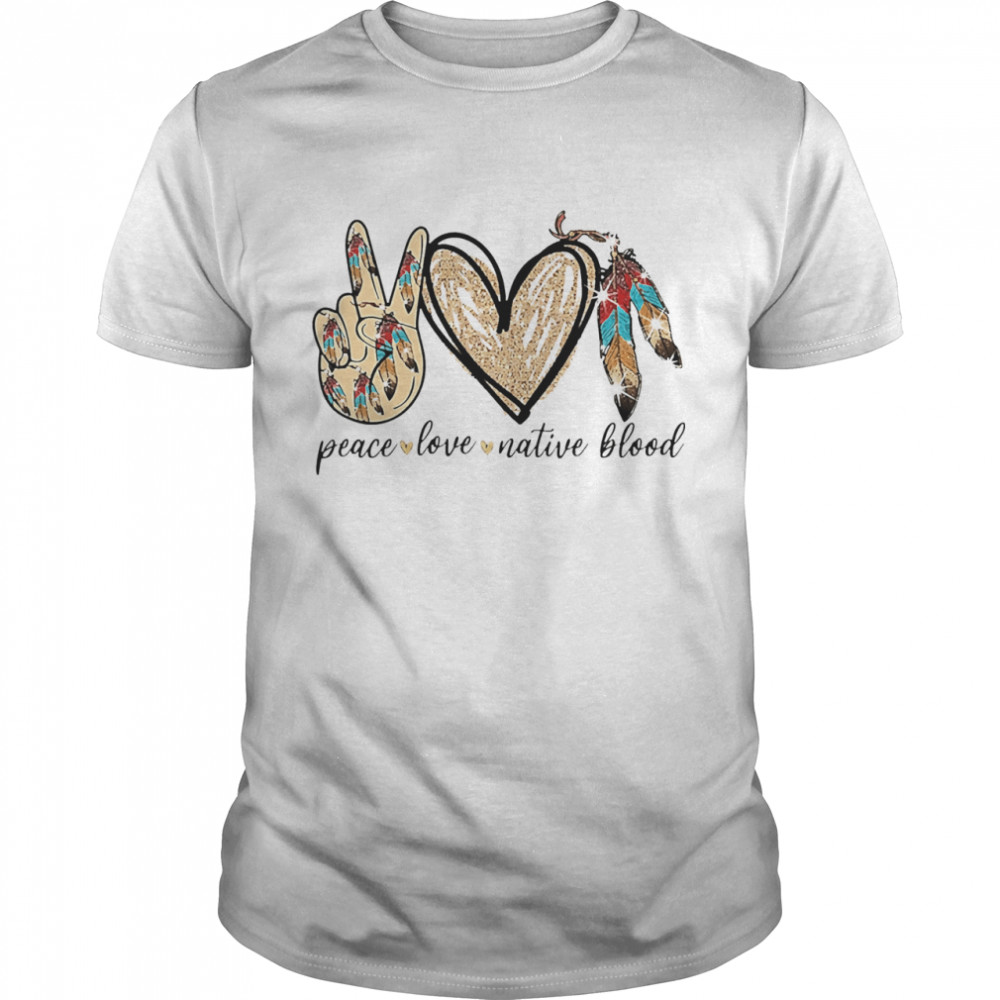 Peace love native blood shirt