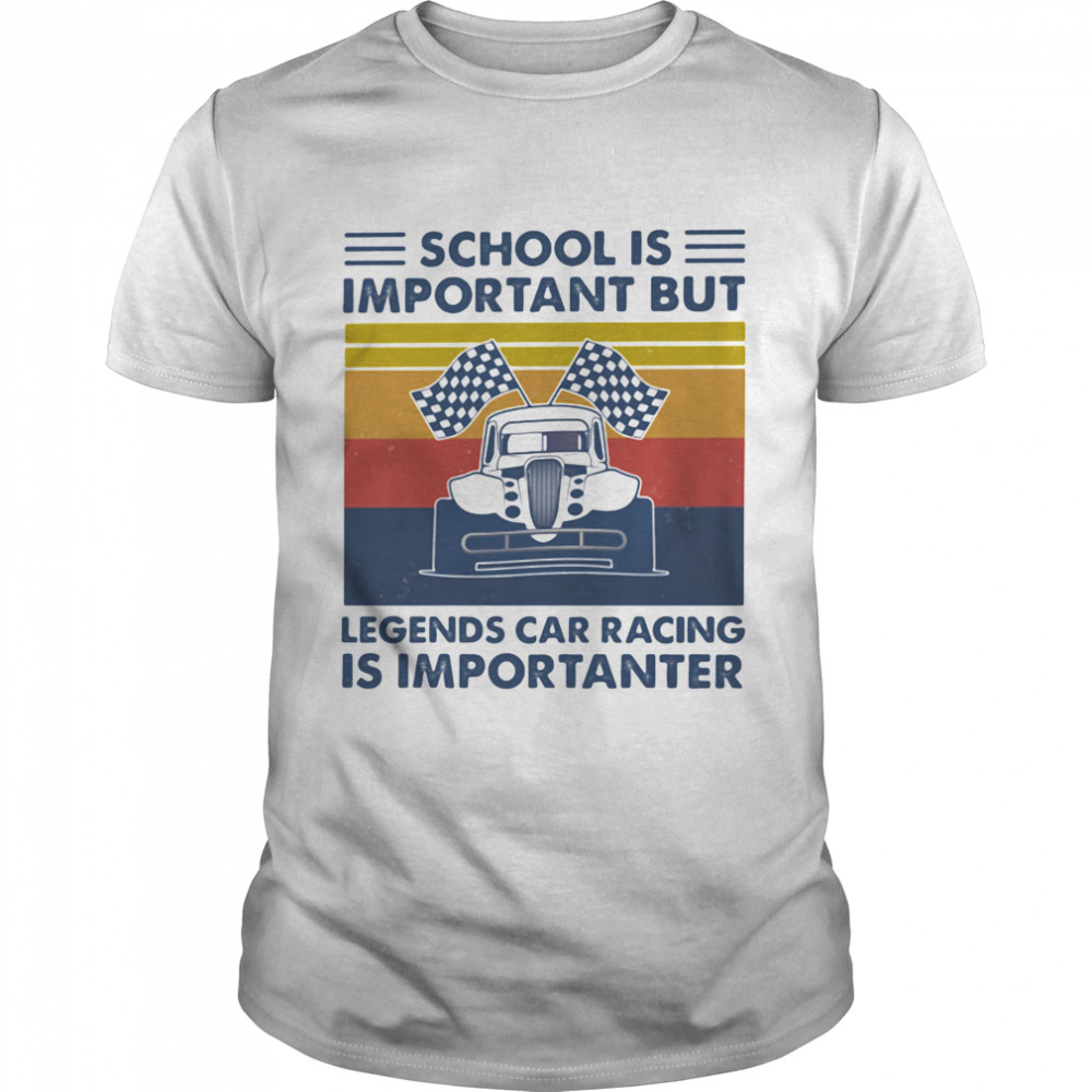 School Is Important But Legends Car Racing Is Importanter Vintage shirt