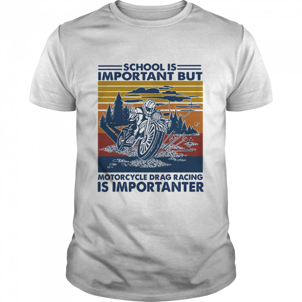 School Is Important But MotorCycle Drag Racing Is Important Vintage shirt